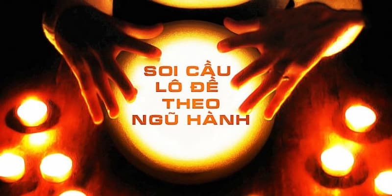 Hiểu rõ nền tảng ngũ hành trong dự đoán lô đề