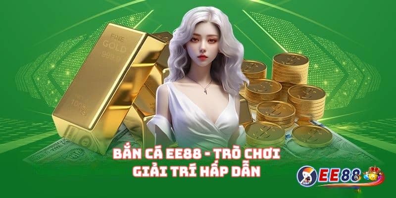 Khám phá tổng quan về bắn cá EE88